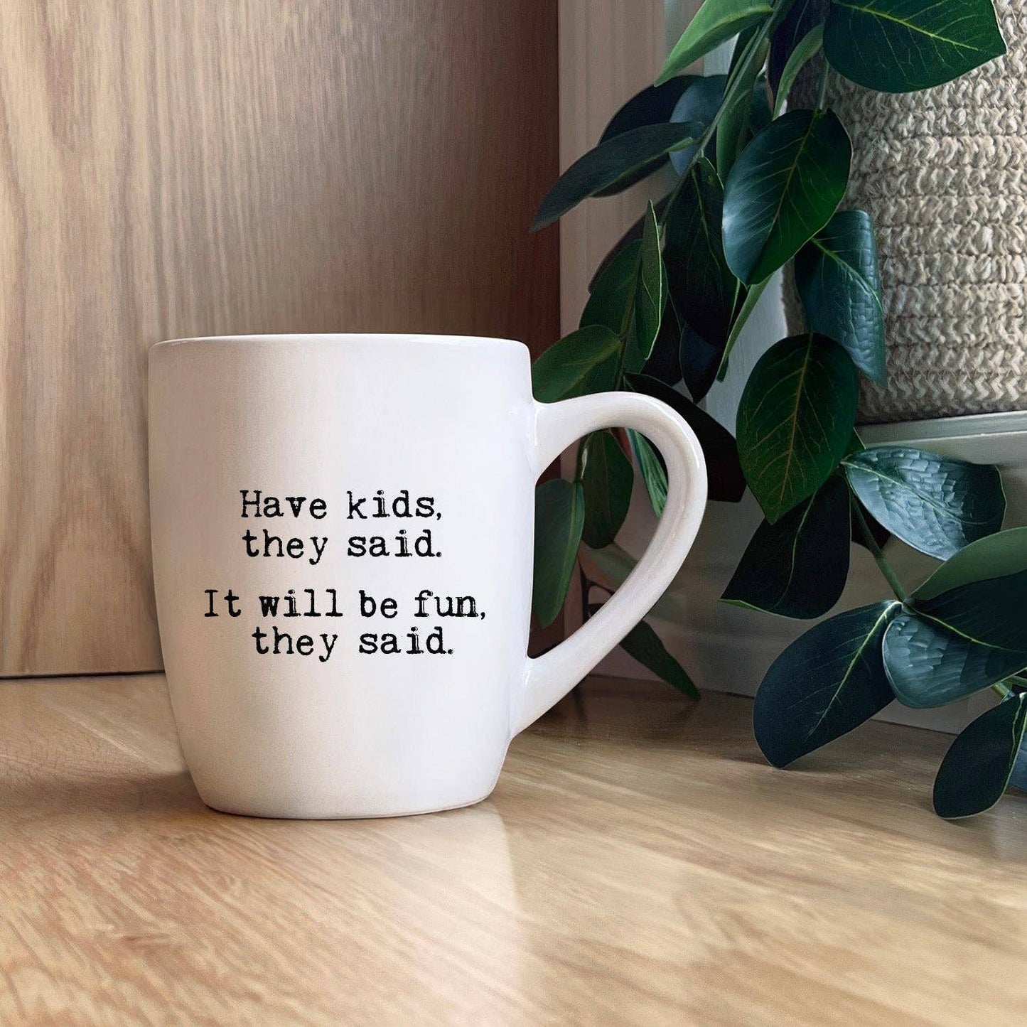 Have kids they said. It will be fun they said. Mug