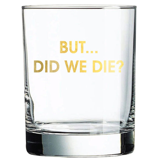 BUT... DID WE DIE? - ROCKS GLASS