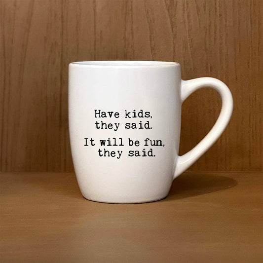 Have kids they said. It will be fun they said. Mug